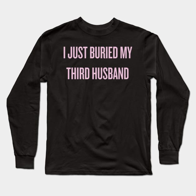 I just buried my third husband Long Sleeve T-Shirt by klg01